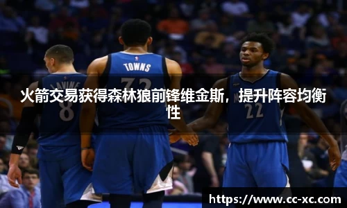 火箭交易获得森林狼前锋维金斯，提升阵容均衡性
