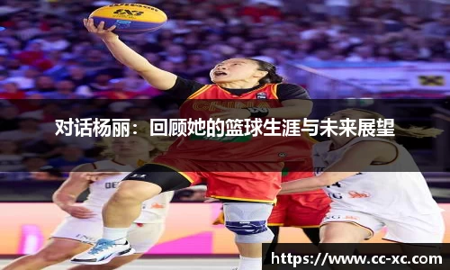 对话杨丽：回顾她的篮球生涯与未来展望