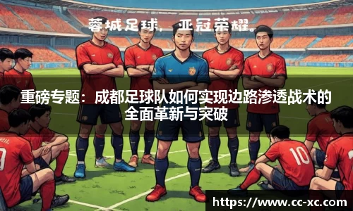 重磅专题：成都足球队如何实现边路渗透战术的全面革新与突破