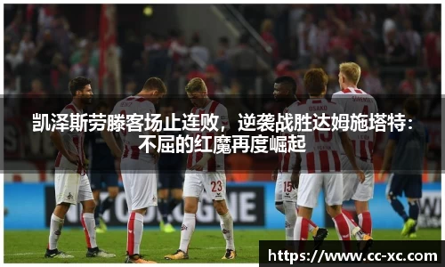 凯泽斯劳滕客场止连败，逆袭战胜达姆施塔特：不屈的红魔再度崛起