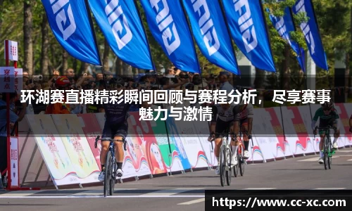 环湖赛直播精彩瞬间回顾与赛程分析，尽享赛事魅力与激情
