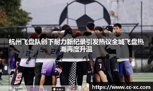 杭州飞盘队创下耐力新纪录引发热议全城飞盘热潮再度升温