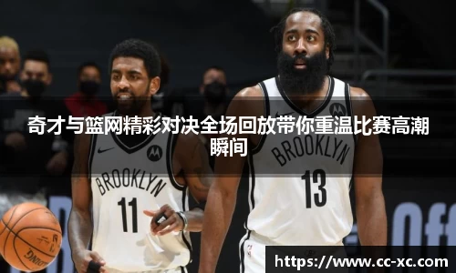 奇才与篮网精彩对决全场回放带你重温比赛高潮瞬间