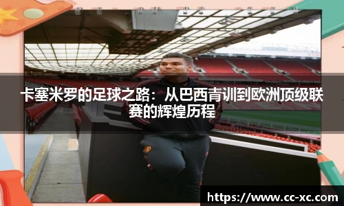 卡塞米罗的足球之路：从巴西青训到欧洲顶级联赛的辉煌历程